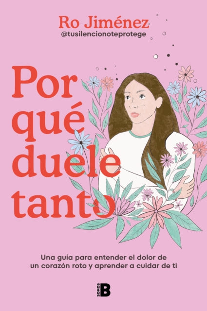 Por qué duele tanto Una guía para entender el dolor de un corazón roto y aprend er a cuidar de ti  Why Does It Hurt So Much