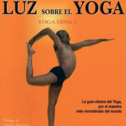 Luz sobre el yoga: La guía clásica del yoga, por el maestro más renombrado del mundo