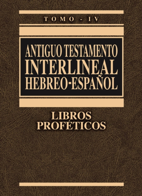 Antiguo Testamento Interlineal Hebreo-Español, Tomo IV: Libros Proféticos