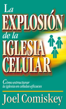La Explosion de la Iglesia Celular: Como Estructurar la Iglesia en Celulas Eficaces = Cell Church Explosion