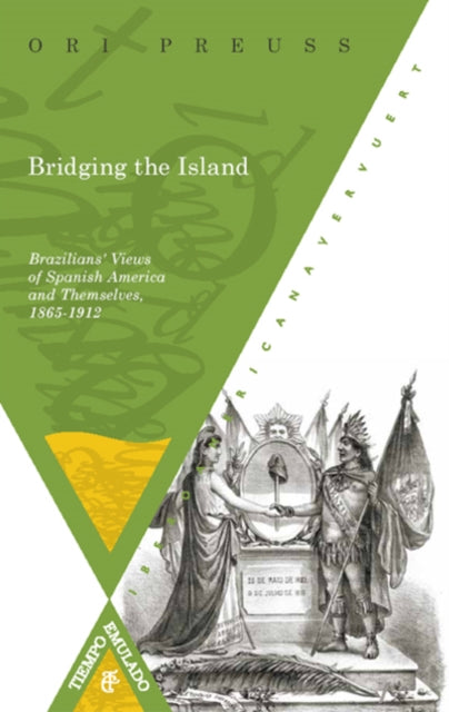 Bridging the Island: Brazilians' Views of Spanish America and Themselves, 1865-1912