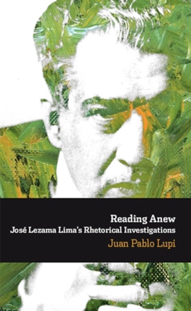 Reading Anew: José Lezama Lima's Rhetorical Investigations