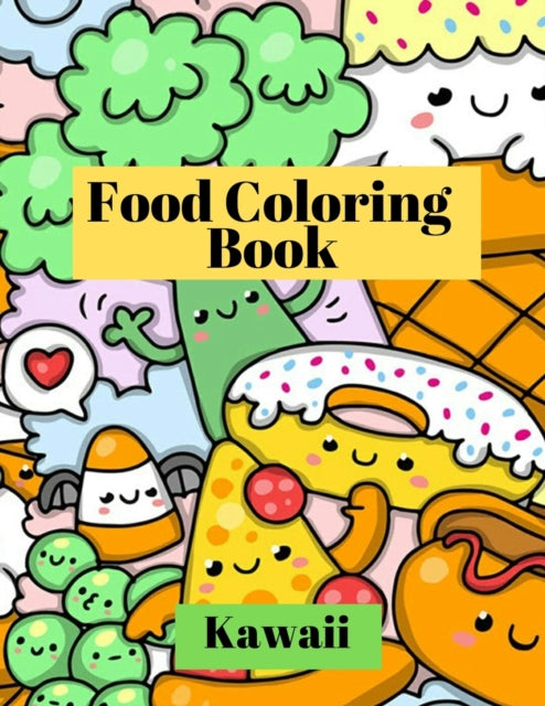 Kawaii Food Coloring Book: Cute and funny coloring pages for kids with cupcakes, French fries, pizza, ice cream and much more