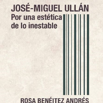 José-Miguel Ullán: Por una estética de lo inestable