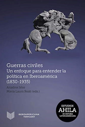 Guerras civiles: un enfoque para entender la política en Iberoamérica (1830-1935)