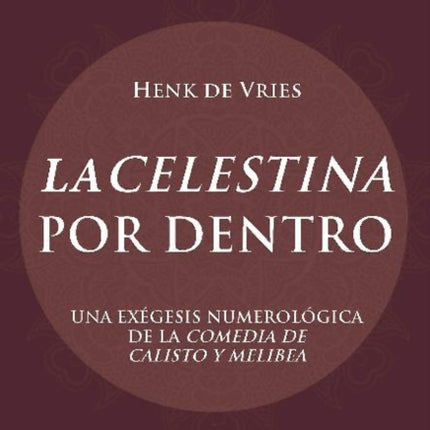 "La Celestina" Por Dentro: una exégesis numerológica de la "Comedia de Calisto y Melibea"