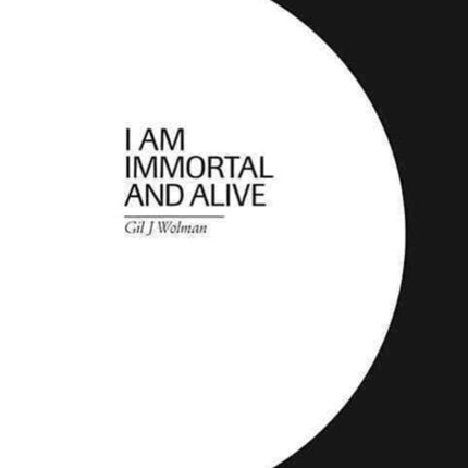 Gil J. Wolman. I Am Immortal and Alive