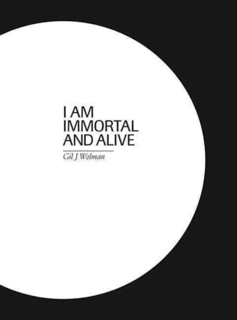 Gil J. Wolman. I Am Immortal and Alive