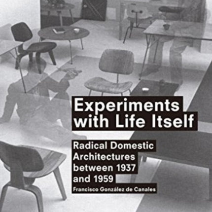 Experiments with Life Itself: Radical Domestic Architectures Between 1937 and 1959