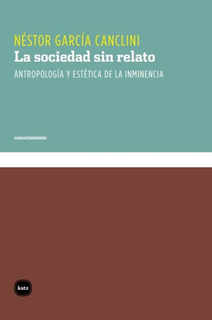 La sociedad sin relato Antropologa y esttica de la inminencia conocimiento Spanish Edition