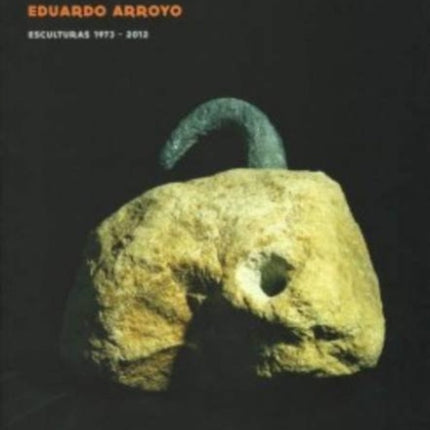 Eduardo Arroyo - Sculptures 1973-2012