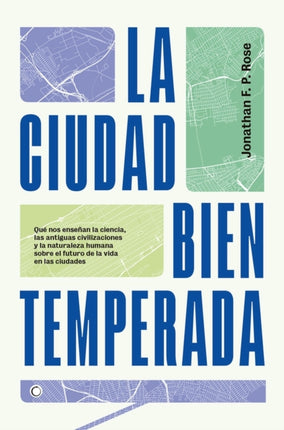 La ciudad bien temperada: Qué nos enseñan la ciencia, las antiguas civilizaciones y la naturaleza humana sobre el futuro de la vida en las ciudades