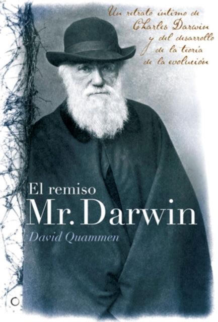 El remiso Mr. Darwin: Un retrato íntimo de Charles Darwin y el desarrollo de la teoría de la evolución