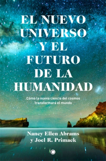 El nuevo universo y el futuro de la humanidad: Cómo la nueva ciencia del cosmos transformará el mundo