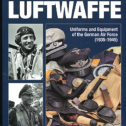 Deutsche Luftwaffe: Uniforms and Equipment of the German Air Force 1935-1945