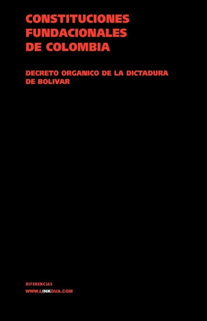 Constituciones Fundacionales de Colombia. Decreto Orgánico de la Dictadura de Bolívar