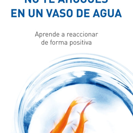 No te ahogues en un vaso de agua / Don't Sweat the Small Stuff . . . and It's Al l Small Stuff