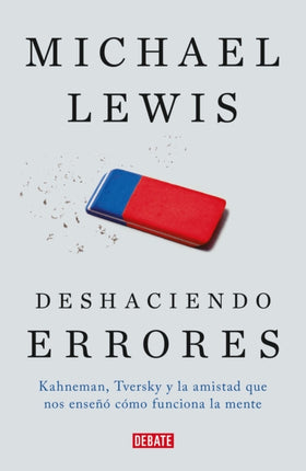 Deshaciendo errores / The Undoing Project: A Friendship That Changed Our Minds: Kahneman, Tversky y la amistad que cambio el mundo