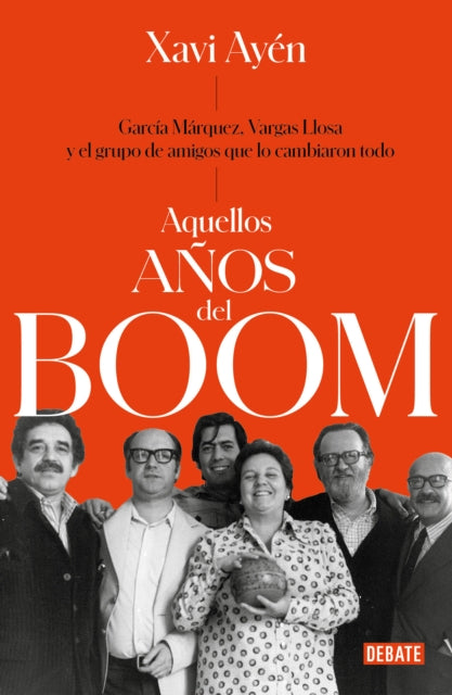 Aquellos años del boom: García Márquez, Vargas Llosa y el grupo de amigos que lo cambiaron todo / Those Boom Years