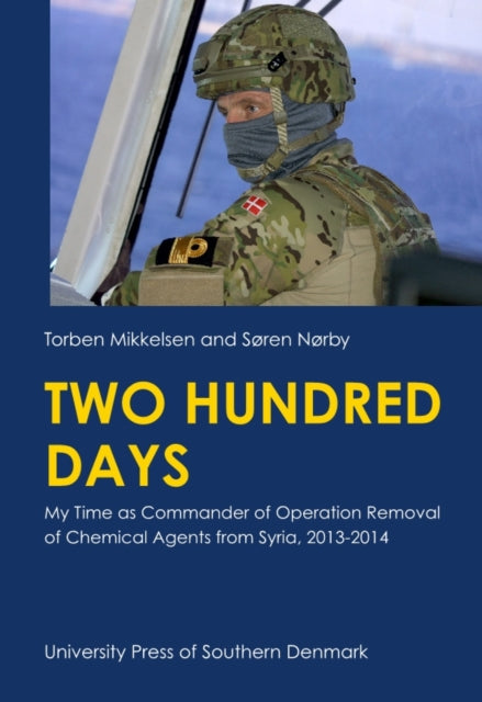 Two Hundred Days: My time as Commander of Operation Removal of Chemical Agents from Syria, 2013-2014