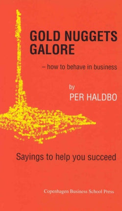 Gold Nuggets Galore: How to Behave in Business -- Sayings to Help You Succeed