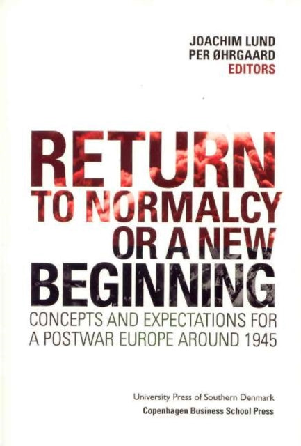 Return to Normalcy or a New Beginning: Concepts and Expectations for a Postwar Europe Around 1945