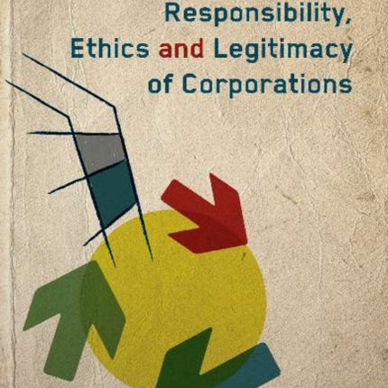 Responsibility, Ethics & Legitimacy of Corporations