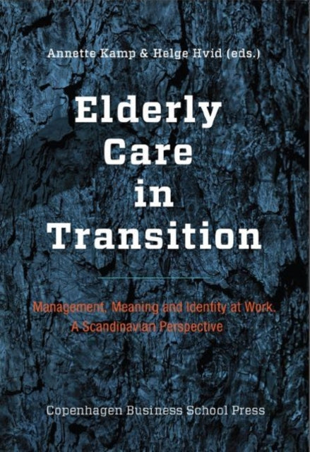 Elderly Care in Transition: Management, Meaning & Identity at Work -- A Scandinavian Perspective