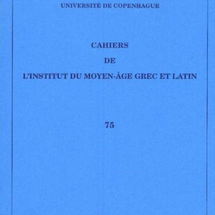 Cahiers de l'Institut du Moyen-Âge Grec et Latin: Volume 75