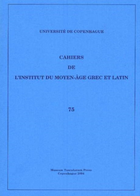 Cahiers de l'Institut du Moyen-Âge Grec et Latin: Volume 75