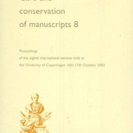 Care & Conservation of Manuscripts, Volume 8: Proceedings of the Eighth International Seminar Held at the University of Copenhagen 16th-17th October 2003