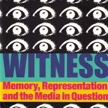 Witness: Memory, Representation, and the Media in Question