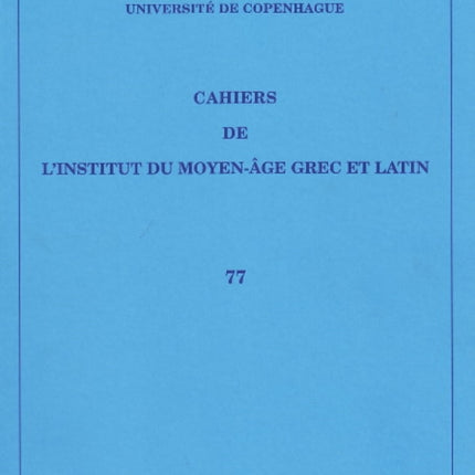 Cahiers de l'Institut du Moyen-Âge Grec et Latin: Volume 77