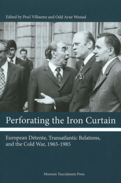 Perforating the Iron Curtain: European Dtente, Transatlantic Relations, and the Cold War, 1965-1985