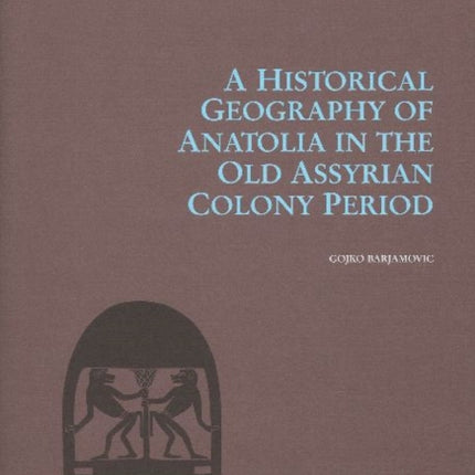 A Historical Geography of Anatolia in the Old Assyrian Colony Period