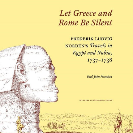 "Let Greece and Rome Be Silent": Frederik Ludvig Norden?s Travels in Egypt and Nubia, 1737?1738