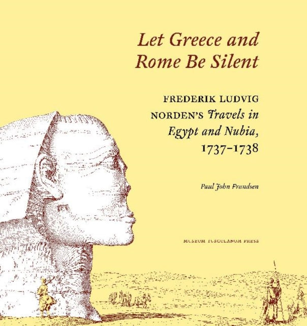 "Let Greece and Rome Be Silent": Frederik Ludvig Norden?s Travels in Egypt and Nubia, 1737?1738