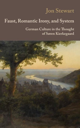 Faust, Romantic Irony, and System: German Culture in the Thought of Sren Kierkegaard