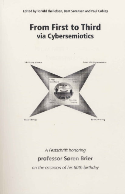 From First to Third Via Cybersemiotics: A Festscrift Honoring Professor Søren Brier on the Occasion of His 60th Birthday