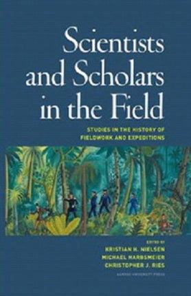 Scientists & Scholars in the Field: Studies in the History of Fieldwork & Expeditions