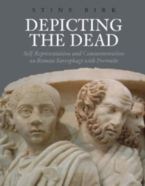 Depicting the Dead: Self-Representation and Commemoration on Roman Sarcophagi with Portraits