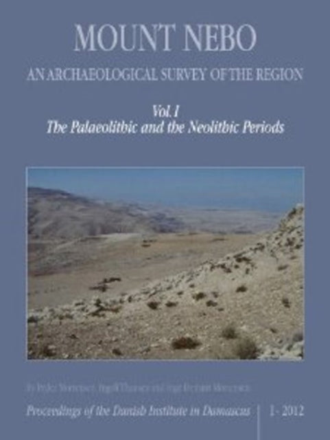 Mount Nebo -- An Archaeological Survey of the Region: Volume I: The Palaeolithic & the Neolithic Periods