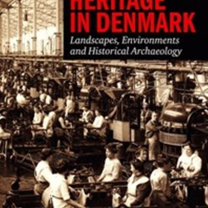 Industrial Heritage in Denmark: Landscape, Environments & Historical Archaeology