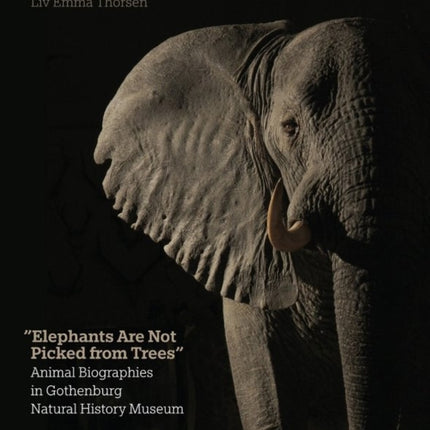 Elephants Are Not Picked from Trees: Animal Biographies in the Gothenburg Museum of Natural History