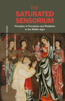 Saturated Sensorium: Principles of Perception & Mediation in the Middle Ages