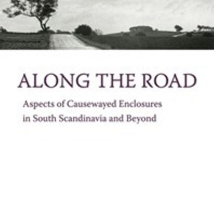 Along the Road: Aspects of Causewayed Enclosures in South Scandinavia & Beyond