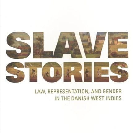 Slave Stories: Law, representation, and gender in the Danish West Indies