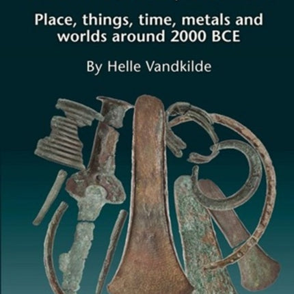 Metal Hoard from Pile in Scania, Sweden: Place, Things, Time, Metals & Worlds Around 2000 BCE