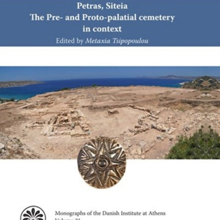 Petras, Siteia. The Pre- and Proto-palatial cemetery in context: Acts of a two-day conference held at the Danish Institute at Athens, 14-15 February 2015