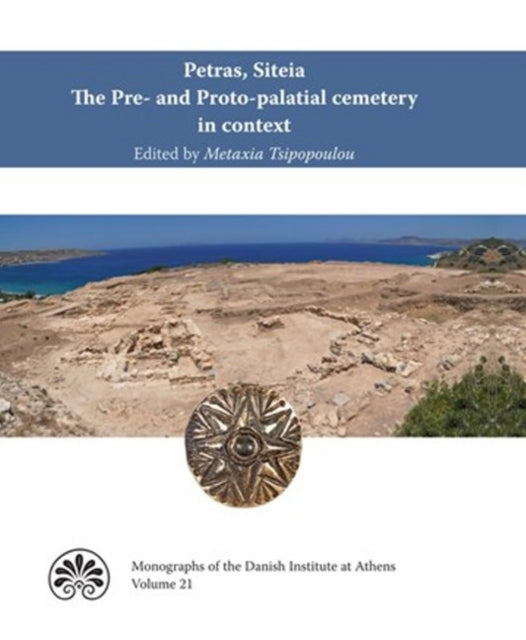 Petras, Siteia. The Pre- and Proto-palatial cemetery in context: Acts of a two-day conference held at the Danish Institute at Athens, 14-15 February 2015